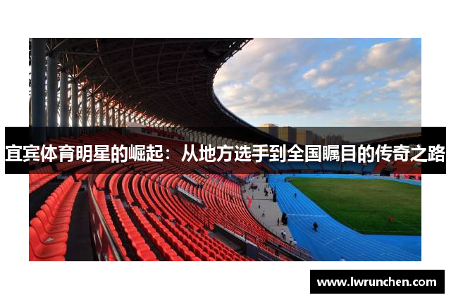 宜宾体育明星的崛起：从地方选手到全国瞩目的传奇之路